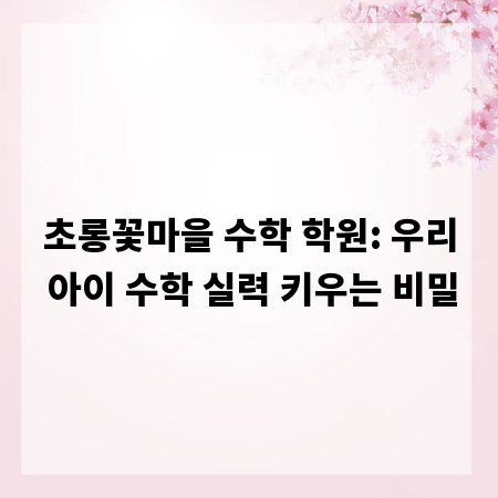 초롱꽃마을 수학 학원: 우리 아이 수학 실력 키우는 비밀