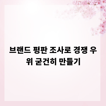 브랜드 평판 조사로 경쟁 우위 굳건히 만들기