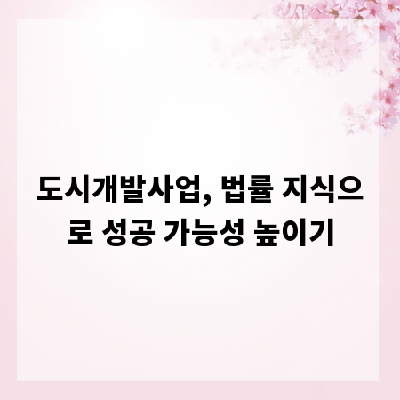도시개발사업, 법률 지식으로 성공 가능성 높이기