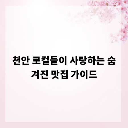 천안 로컬들이 사랑하는 숨겨진 맛집 가이드