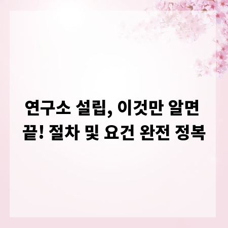 연구소 설립, 이것만 알면 끝! 절차 및 요건 완전 정복