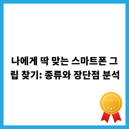 나에게 딱 맞는 스마트폰 그립 찾기: 종류와 장단점 분석