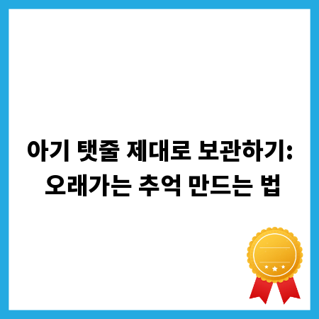 아기 탯줄 제대로 보관하기: 오래가는 추억 만드는 법