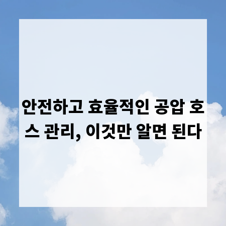 안전하고 효율적인 공압 호스 관리, 이것만 알면 된다