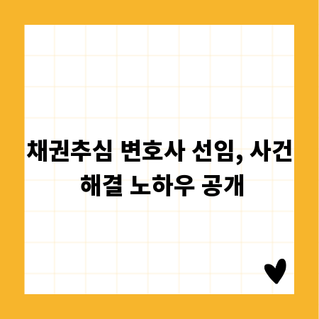 채권추심 변호사 선임, 사건 해결 노하우 공개