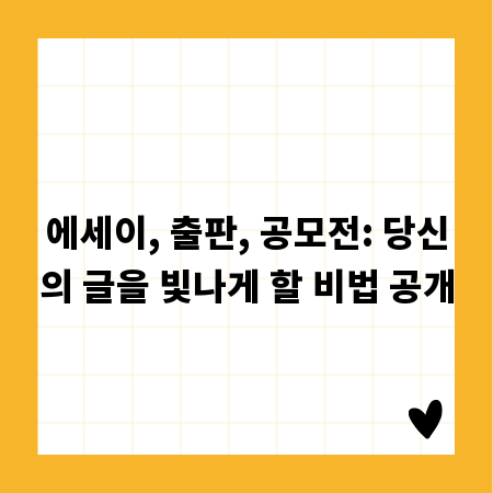 에세이, 출판, 공모전: 당신의 글을 빛나게 할 비법 공개