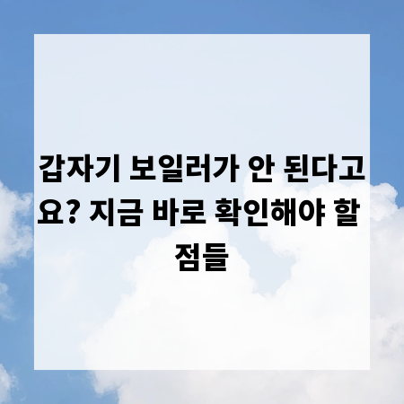 갑자기 보일러가 안 된다고요? 지금 바로 확인해야 할 점들