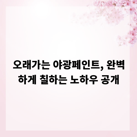 오래가는 야광페인트, 완벽하게 칠하는 노하우 공개