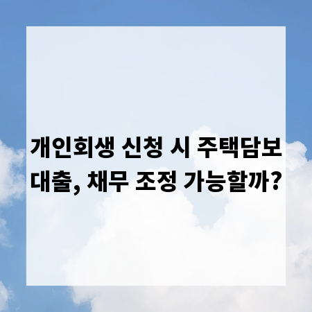 개인회생 신청 시 주택담보대출, 채무 조정 가능할까?