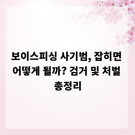 보이스피싱 사기범, 잡히면 어떻게 될까? 검거 및 처벌 총정리