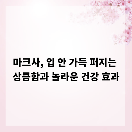 마크사, 입 안 가득 퍼지는 상큼함과 놀라운 건강 효과