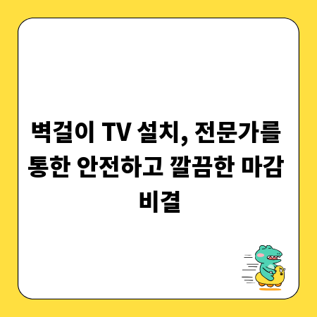 벽걸이 TV 설치, 전문가를 통한 안전하고 깔끔한 마감 비결