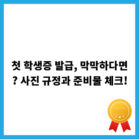 첫 학생증 발급, 막막하다면? 사진 규정과 준비물 체크!