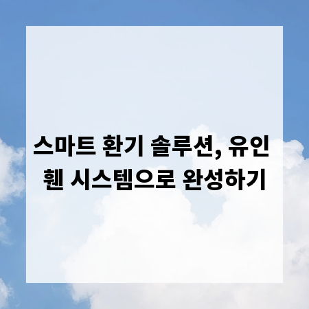 스마트 환기 솔루션, 유인 휀 시스템으로 완성하기
