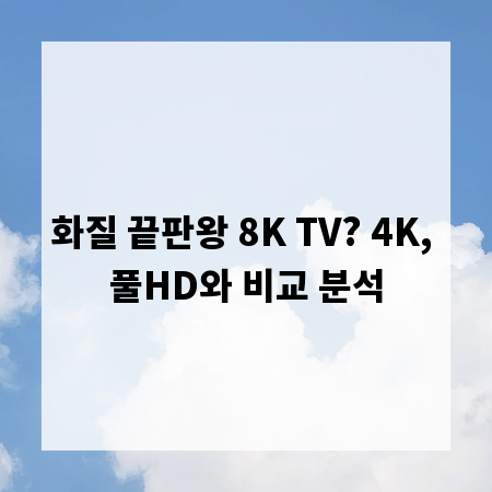 화질 끝판왕 8K TV? 4K, 풀HD와 비교 분석
