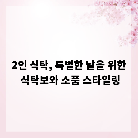 2인 식탁, 특별한 날을 위한 식탁보와 소품 스타일링