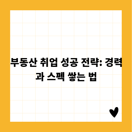 부동산 취업 성공 전략: 경력과 스펙 쌓는 법