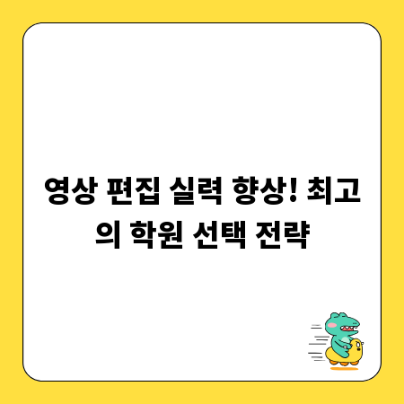 영상 편집 실력 향상! 최고의 학원 선택 전략