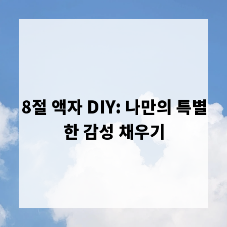 8절 액자 DIY: 나만의 특별한 감성 채우기