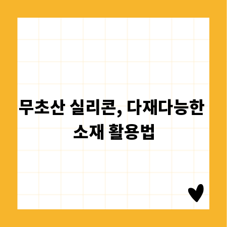 무초산 실리콘, 다재다능한 소재 활용법
