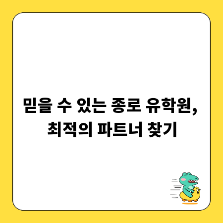 믿을 수 있는 종로 유학원, 최적의 파트너 찾기