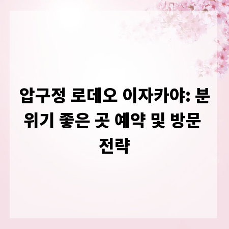 압구정 로데오 이자카야: 분위기 좋은 곳 예약 및 방문 전략