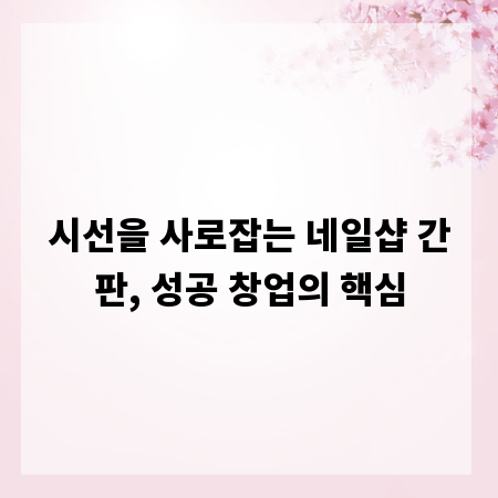 시선을 사로잡는 네일샵 간판, 성공 창업의 핵심