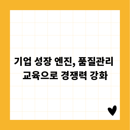 기업 성장 엔진, 품질관리 교육으로 경쟁력 강화