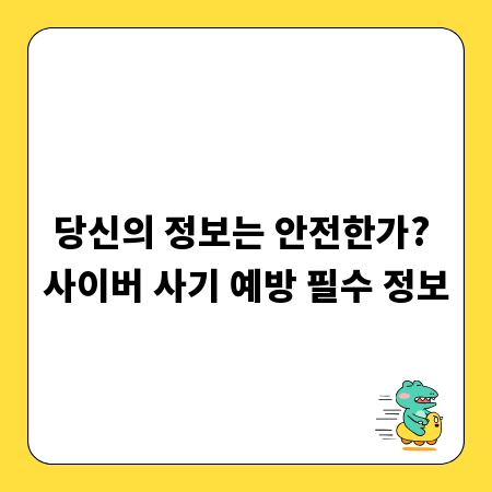 당신의 정보는 안전한가? 사이버 사기 예방 필수 정보