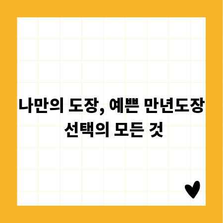 나만의 도장, 예쁜 만년도장 선택의 모든 것