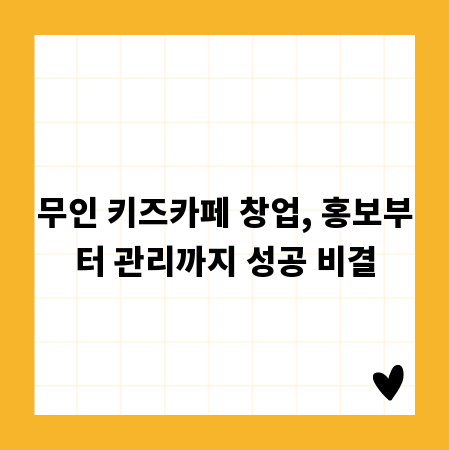 무인 키즈카페 창업, 홍보부터 관리까지 성공 비결