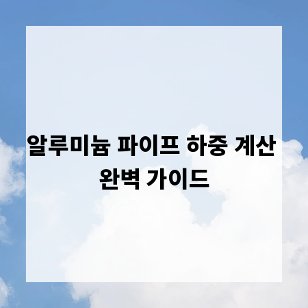 알루미늄 파이프 하중 계산 완벽 가이드