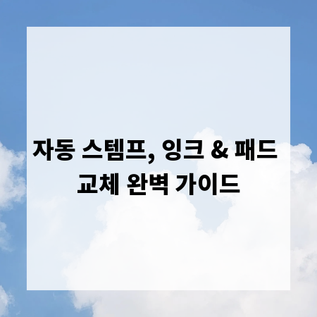 자동 스템프, 잉크 & 패드 교체 완벽 가이드