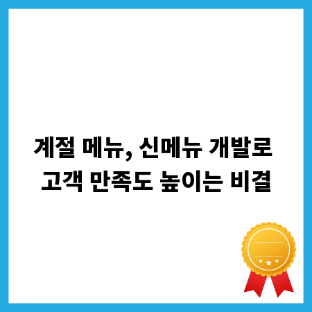 계절 메뉴, 신메뉴 개발로 고객 만족도 높이는 비결