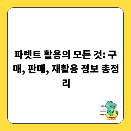 파렛트 활용의 모든 것: 구매, 판매, 재활용 정보 총정리