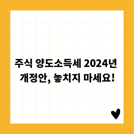 주식 양도소득세 2024년 개정안, 놓치지 마세요!