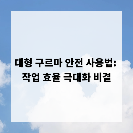 대형 구르마 안전 사용법: 작업 효율 극대화 비결