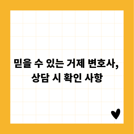 믿을 수 있는 거제 변호사, 상담 시 확인 사항