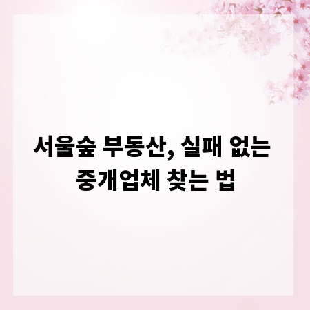 서울숲 부동산, 실패 없는 중개업체 찾는 법