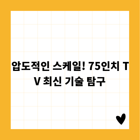 압도적인 스케일! 75인치 TV 최신 기술 탐구