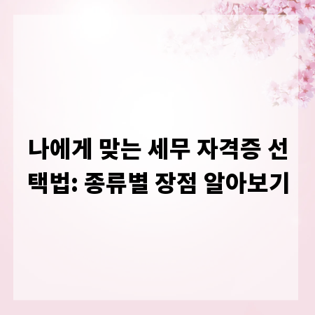 나에게 맞는 세무 자격증 선택법: 종류별 장점 알아보기