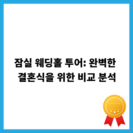 잠실 웨딩홀 투어: 완벽한 결혼식을 위한 비교 분석