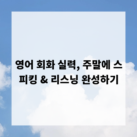 영어 회화 실력, 주말에 스피킹 & 리스닝 완성하기