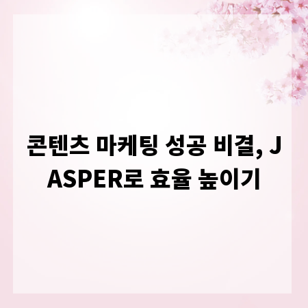 콘텐츠 마케팅 성공 비결, JASPER로 효율 높이기