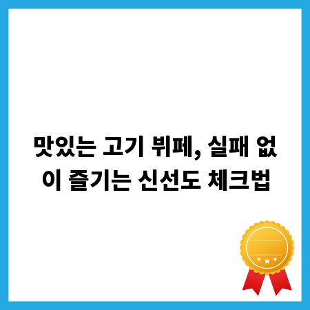 맛있는 고기 뷔페, 실패 없이 즐기는 신선도 체크법