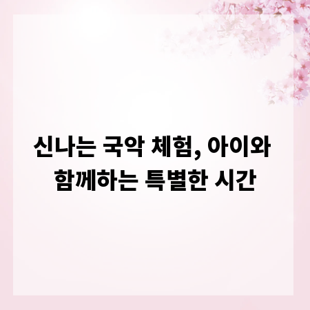 신나는 국악 체험, 아이와 함께하는 특별한 시간