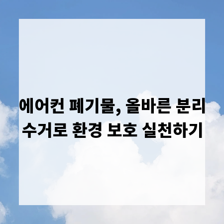 에어컨 폐기물, 올바른 분리수거로 환경 보호 실천하기