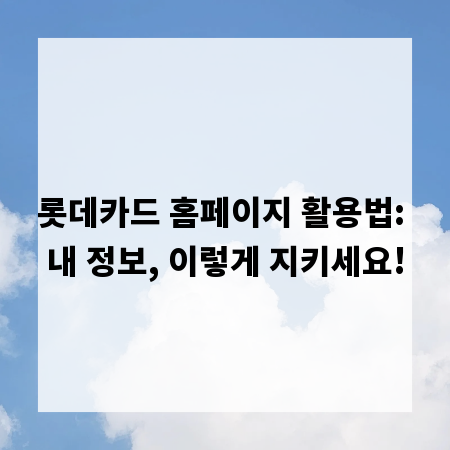 롯데카드 홈페이지 활용법: 내 정보, 이렇게 지키세요!