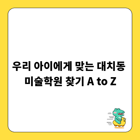 우리 아이에게 맞는 대치동 미술학원 찾기 A to Z