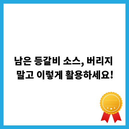 남은 등갈비 소스, 버리지 말고 이렇게 활용하세요!